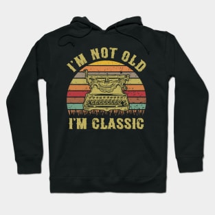 I'm Not Old I'm Classic Funny Writing Machine Vintage Writer Gift Hoodie